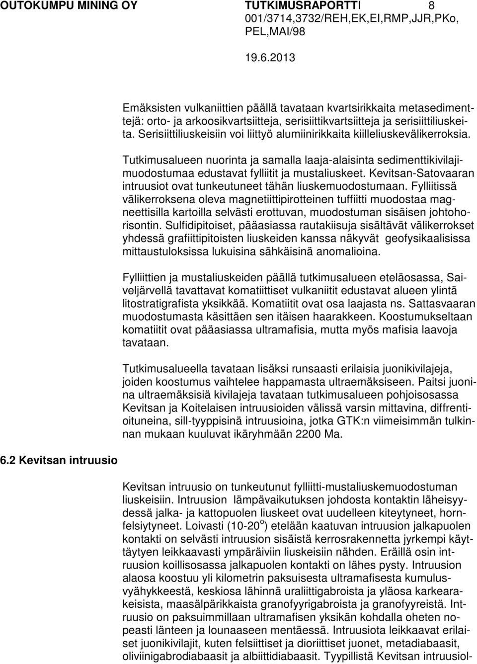 Serisiittiliuskeisiin voi liittyö alumiinirikkaita kiilleliuskevälikerroksia. Tutkimusalueen nuorinta ja samalla laaja-alaisinta sedimenttikivilajimuodostumaa edustavat fylliitit ja mustaliuskeet.