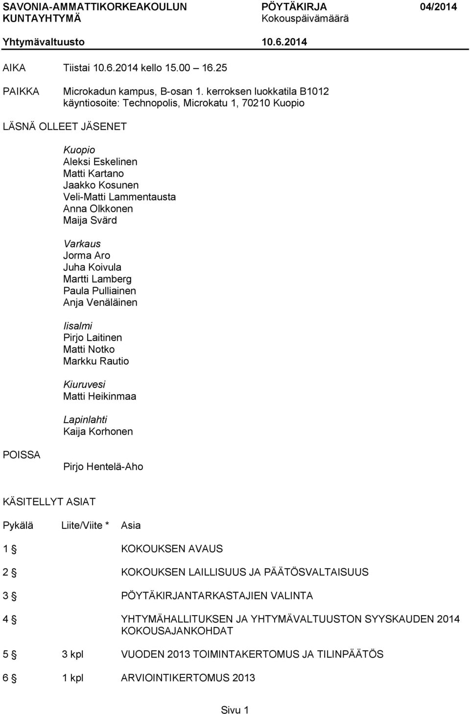 Maija Svärd Varkaus Jorma Aro Juha Koivula Martti Lamberg Paula Pulliainen Anja Venäläinen Iisalmi Pirjo Laitinen Matti Notko Markku Rautio Kiuruvesi Matti Heikinmaa Lapinlahti Kaija Korhonen