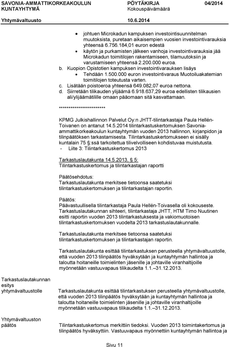 Kuopion Opistotien kampuksen investointivarauksen lisäys Tehdään 1.500.000 euron investointivaraus Muotoiluakatemian toimitilojen toteutusta varten. c. Lisätään poistoeroa yhteensä 649.
