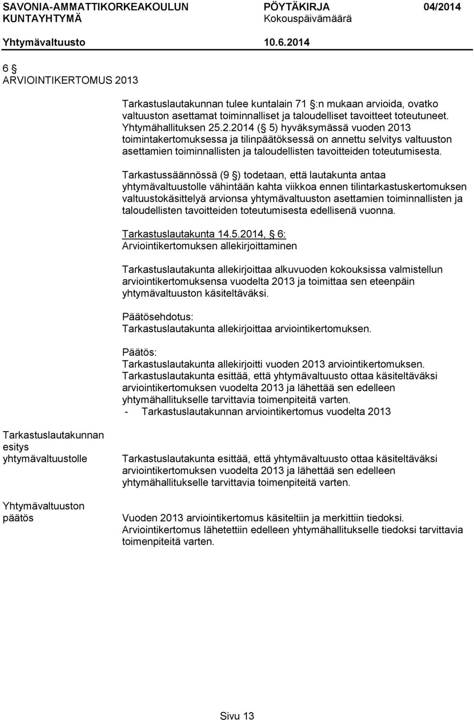 .2.2014 ( 5) hyväksymässä vuoden 2013 toimintakertomuksessa ja tilinpäätöksessä on annettu selvitys valtuuston asettamien toiminnallisten ja taloudellisten tavoitteiden toteutumisesta.