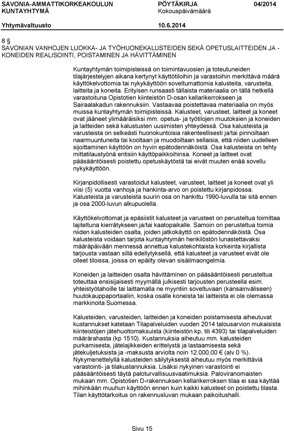 Erityisen runsaasti tällaista materiaalia on tällä hetkellä varastoituna Opistotien kiinteistön D-osan kellarikerrokseen ja Sairaalakadun rakennuksiin.
