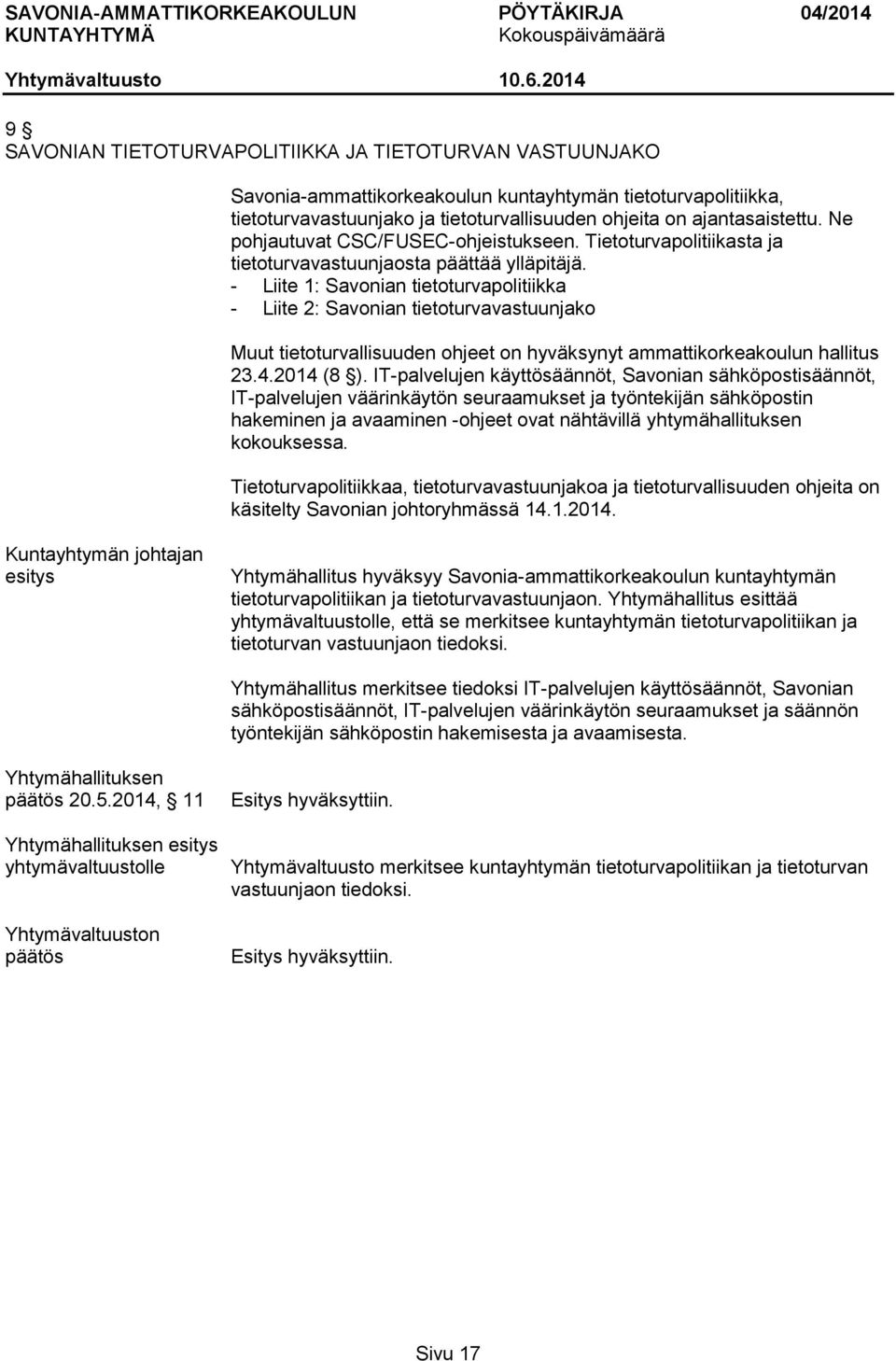 - Liite 1: Savonian tietoturvapolitiikka - Liite 2: Savonian tietoturvavastuunjako Muut tietoturvallisuuden ohjeet on hyväksynyt ammattikorkeakoulun hallitus 23.4.2014 (8 ).