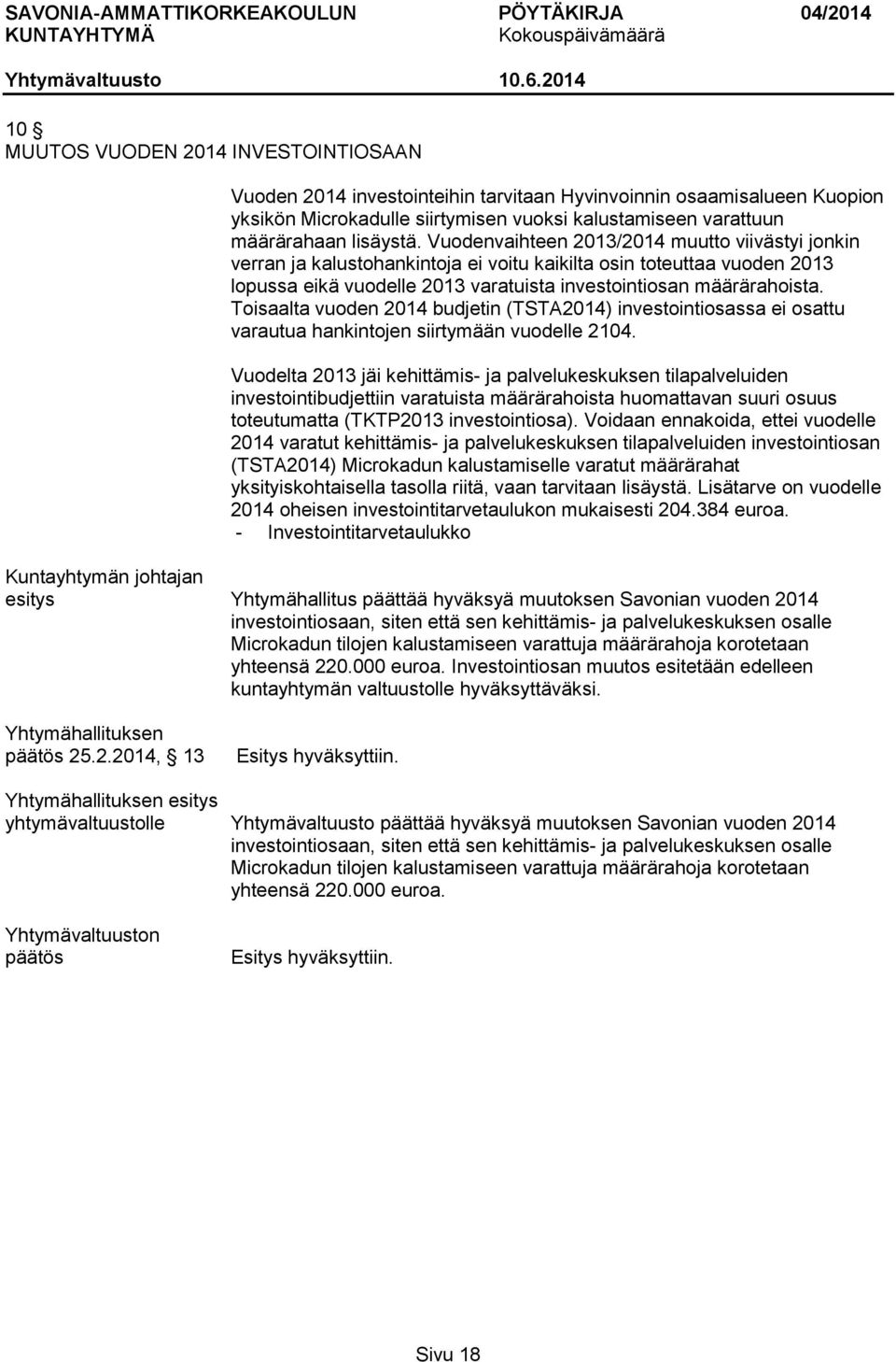 Toisaalta vuoden 2014 budjetin (TSTA2014) investointiosassa ei osattu varautua hankintojen siirtymään vuodelle 2104.