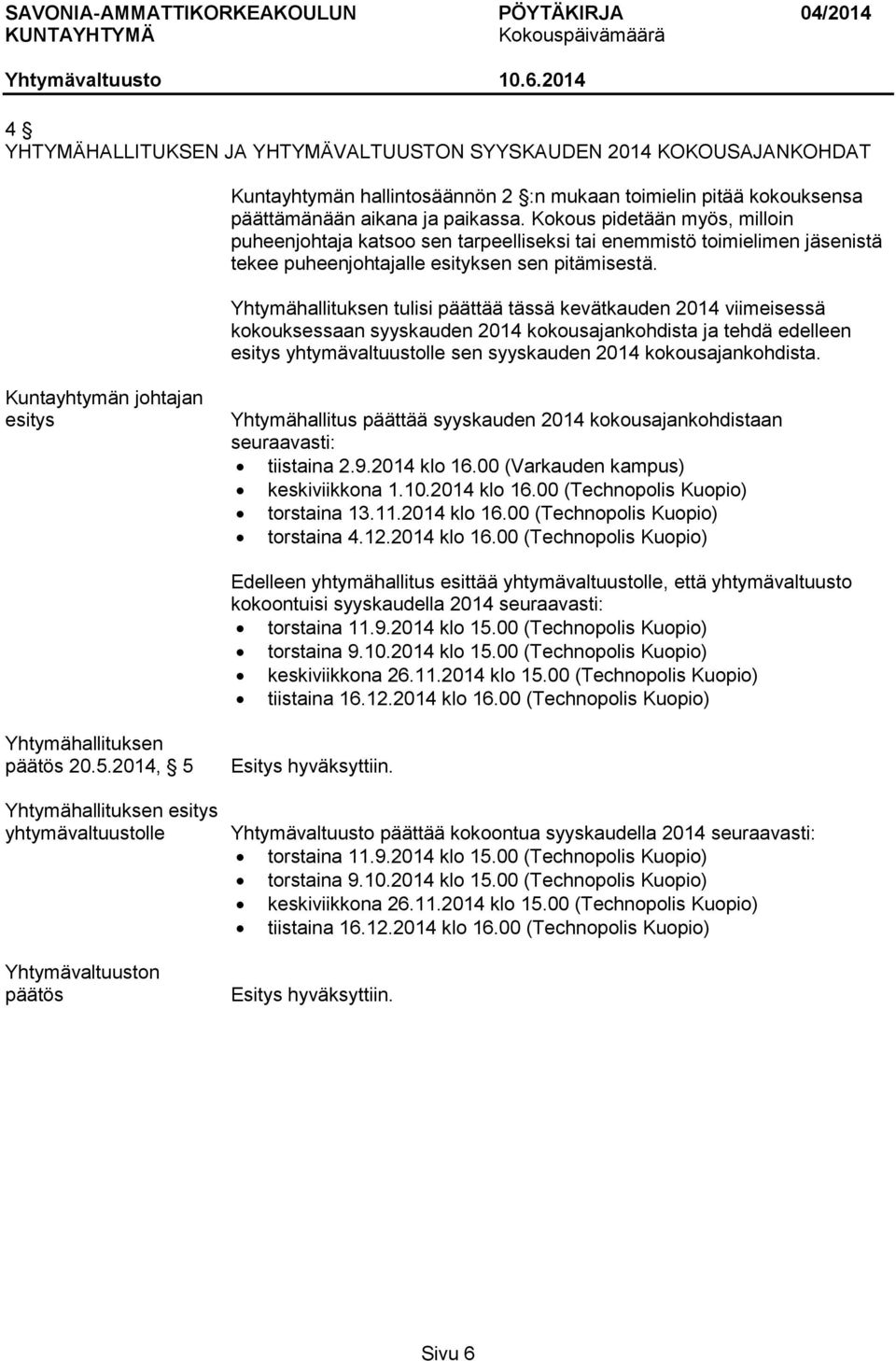 Yhtymähallituksen tulisi päättää tässä kevätkauden 2014 viimeisessä kokouksessaan syyskauden 2014 kokousajankohdista ja tehdä edelleen esitys yhtymävaltuustolle sen syyskauden 2014 kokousajankohdista.