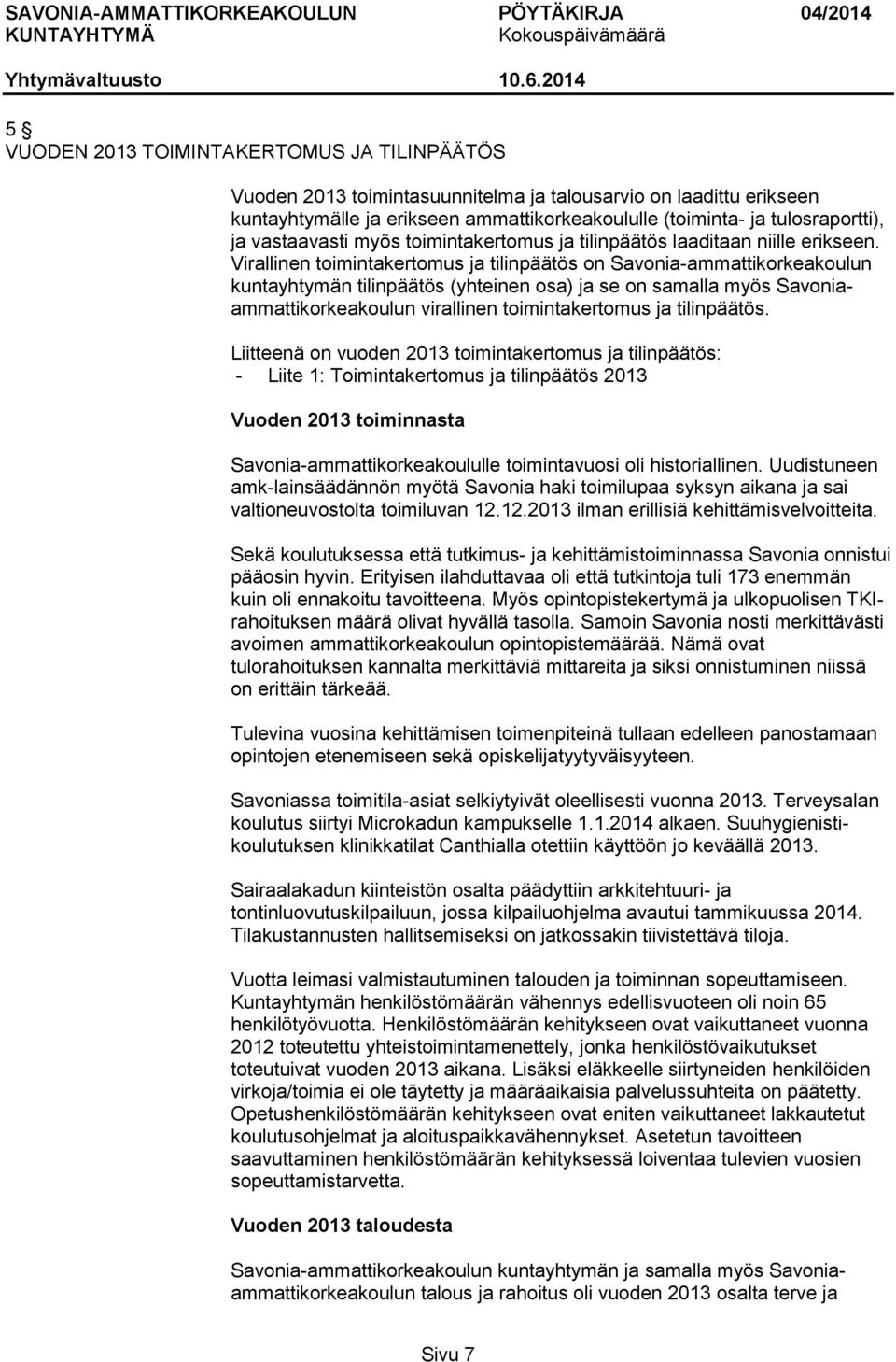 Virallinen toimintakertomus ja tilinpäätös on Savonia-ammattikorkeakoulun kuntayhtymän tilinpäätös (yhteinen osa) ja se on samalla myös Savoniaammattikorkeakoulun virallinen toimintakertomus ja