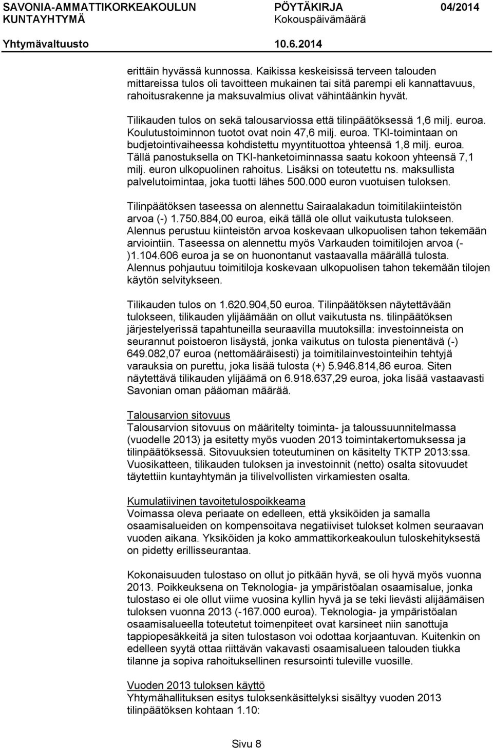 euroa. Tällä panostuksella on TKI-hanketoiminnassa saatu kokoon yhteensä 7,1 milj. euron ulkopuolinen rahoitus. Lisäksi on toteutettu ns. maksullista palvelutoimintaa, joka tuotti lähes 500.