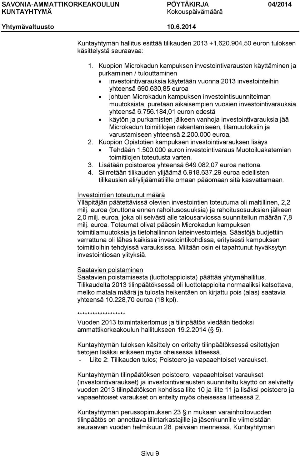 630,85 euroa johtuen Microkadun kampuksen investointisuunnitelman muutoksista, puretaan aikaisempien vuosien investointivarauksia yhteensä 6.756.
