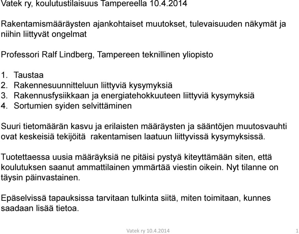 Rakennesuunnitteluun liittyviä kysymyksiä 3. Rakennusfysiikkaan ja energiatehokkuuteen liittyviä kysymyksiä 4.