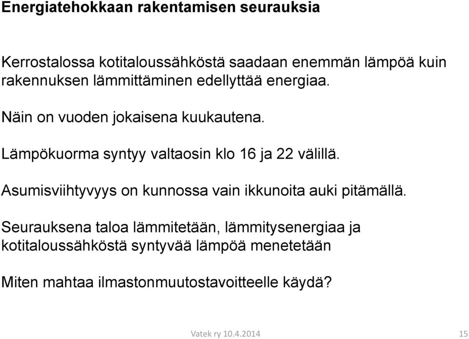 Lämpökuorma syntyy valtaosin klo 16 ja 22 välillä. Asumisviihtyvyys on kunnossa vain ikkunoita auki pitämällä.