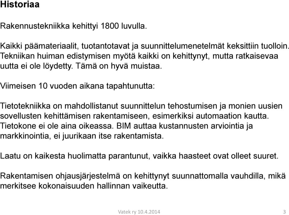 Viimeisen 10 vuoden aikana tapahtunutta: Tietotekniikka on mahdollistanut suunnittelun tehostumisen ja monien uusien sovellusten kehittämisen rakentamiseen, esimerkiksi automaation kautta.