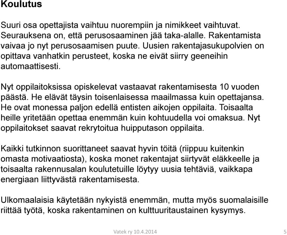 He elävät täysin toisenlaisessa maailmassa kuin opettajansa. He ovat monessa paljon edellä entisten aikojen oppilaita. Toisaalta heille yritetään opettaa enemmän kuin kohtuudella voi omaksua.