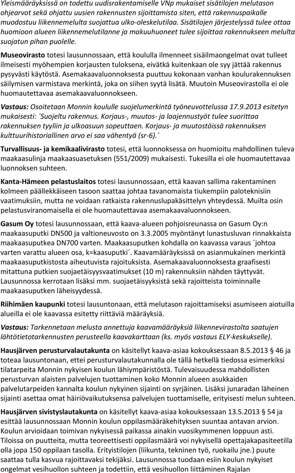 Museovirasto totesi lausunnossaan, että koululla ilmenneet sisäilmaongelmat ovat tulleet ilmeisesti myöhempien korjausten tuloksena, eivätkä kuitenkaan ole syy jättää rakennus pysyvästi käytöstä.