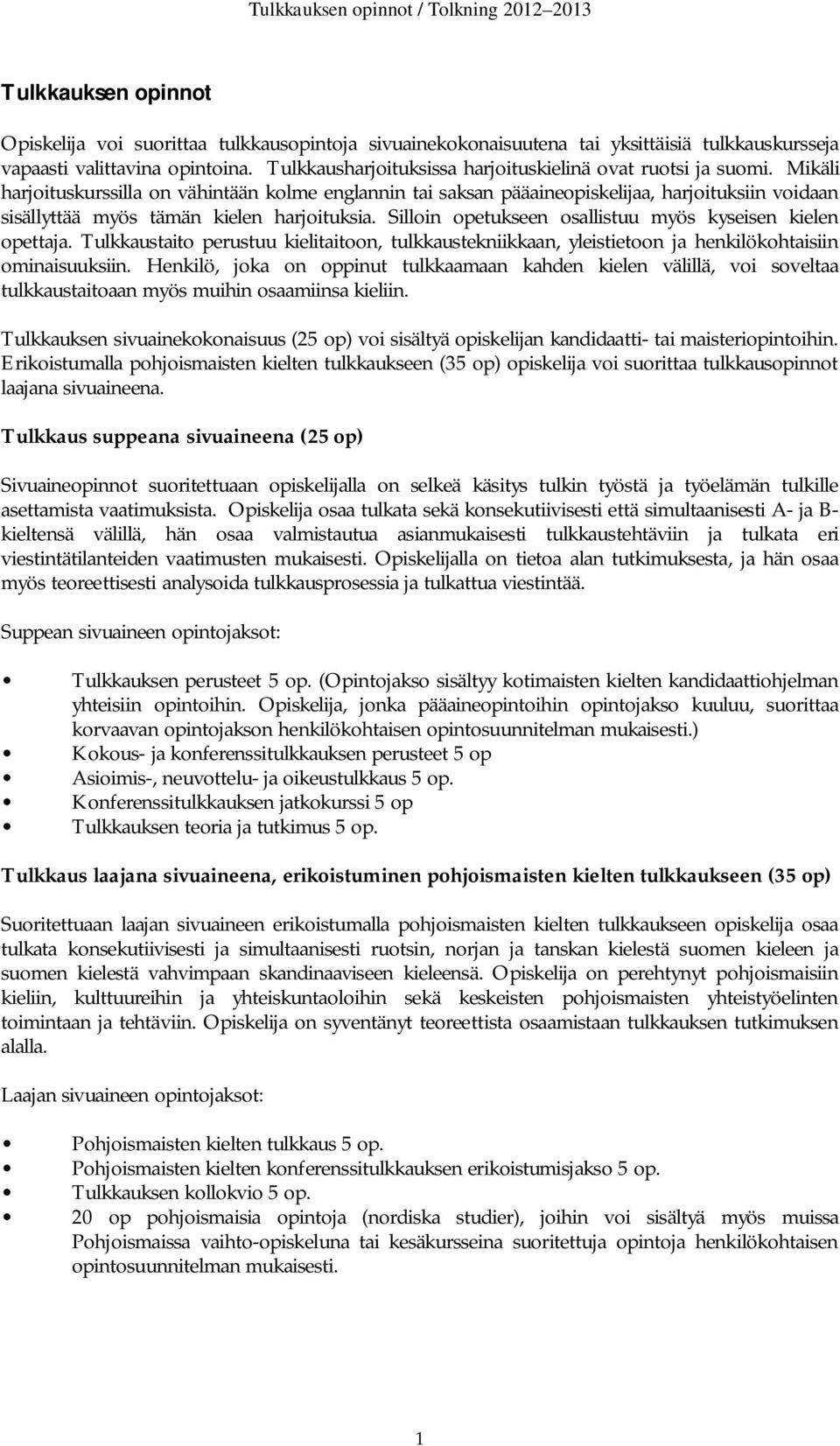 Mikäli harjoituskurssilla on vähintään kolme englannin tai saksan pääaineopiskelijaa, harjoituksiin voidaan sisällyttää myös tämän kielen harjoituksia.