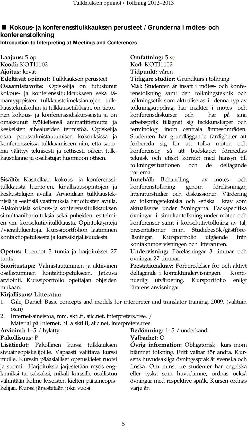 kokous- ja konferenssidiskursseista ja on omaksunut työkieltensä ammattitietoutta ja keskeisten aihealueiden termistöä.