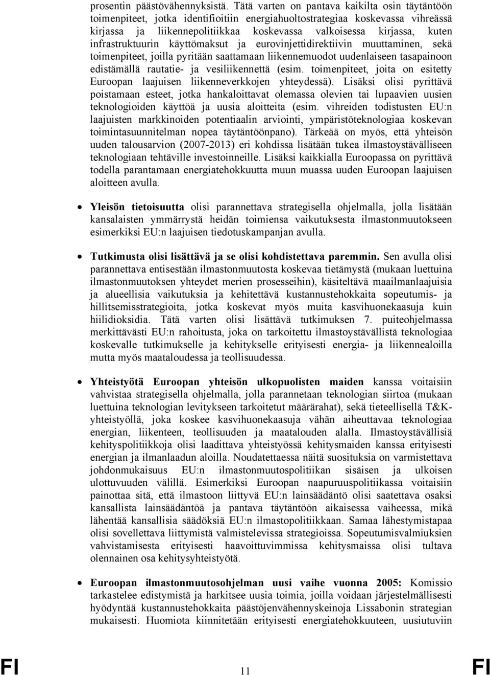 infrastruktuurin käyttömaksut ja eurovinjettidirektiivin muuttaminen, sekä toimenpiteet, joilla pyritään saattamaan liikennemuodot uudenlaiseen tasapainoon edistämällä rautatie- ja vesiliikennettä