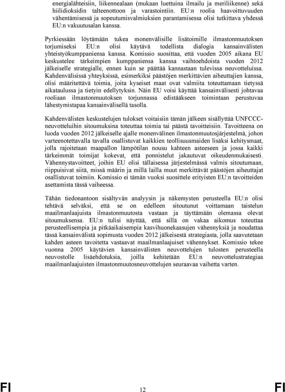 Pyrkiessään löytämään tukea monenvälisille lisätoimille ilmastonmuutoksen torjumiseksi EU:n olisi käytävä todellista dialogia kansainvälisten yhteistyökumppaniensa kanssa.