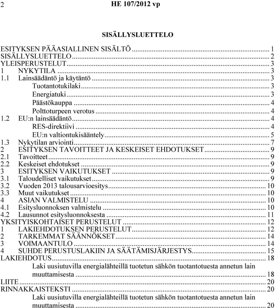 1 Tavoitteet... 9 2.2 Keskeiset ehdotukset... 9 3 ESITYKSEN VAIKUTUKSET... 9 3.1 Taloudelliset vaikutukset... 9 3.2 Vuoden 2013 talousarvioesitys... 10 3.3 Muut vaikutukset... 10 4 ASIAN VALMISTELU.