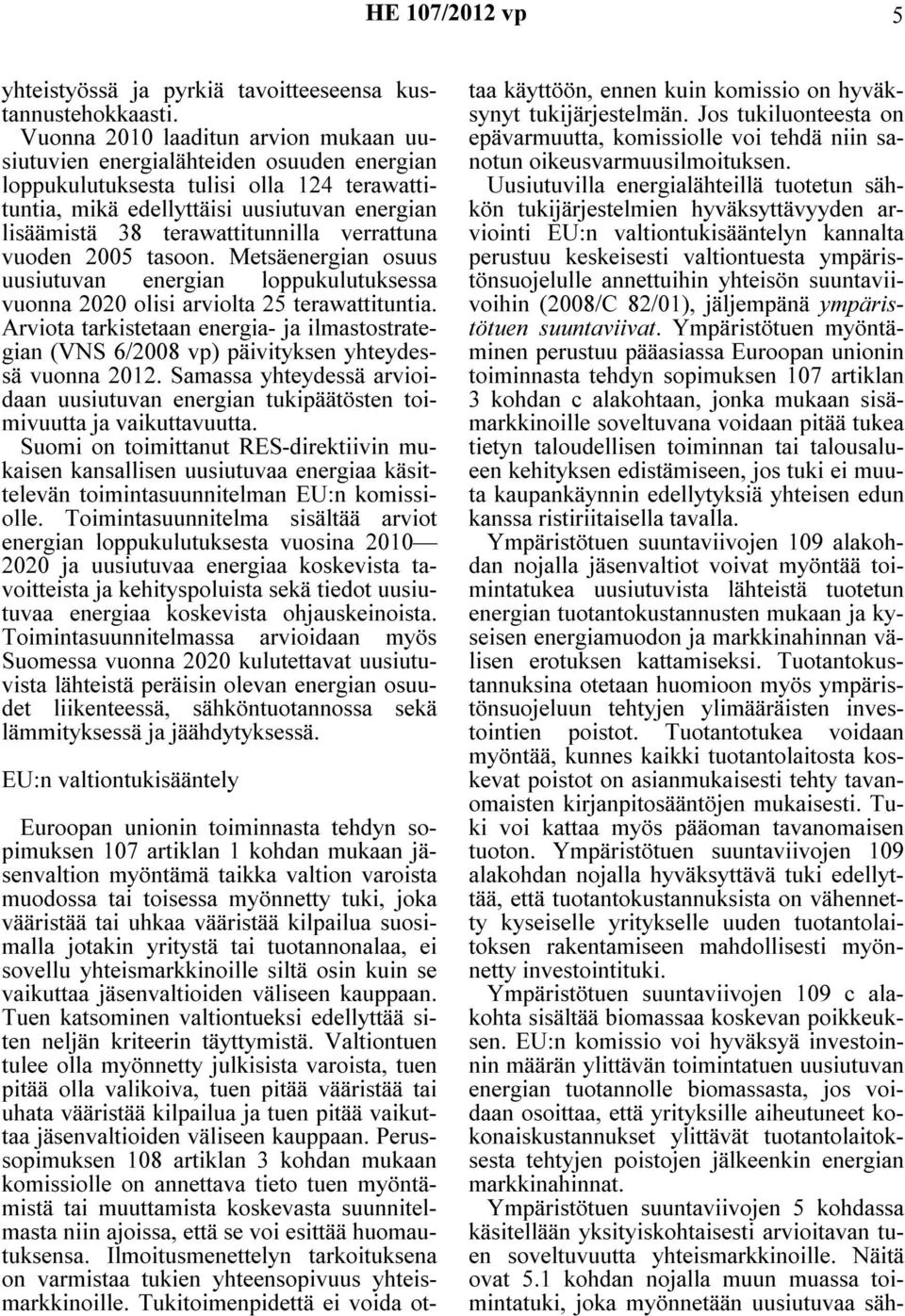 terawattitunnilla verrattuna vuoden 2005 tasoon. Metsäenergian osuus uusiutuvan energian loppukulutuksessa vuonna 2020 olisi arviolta 25 terawattituntia.