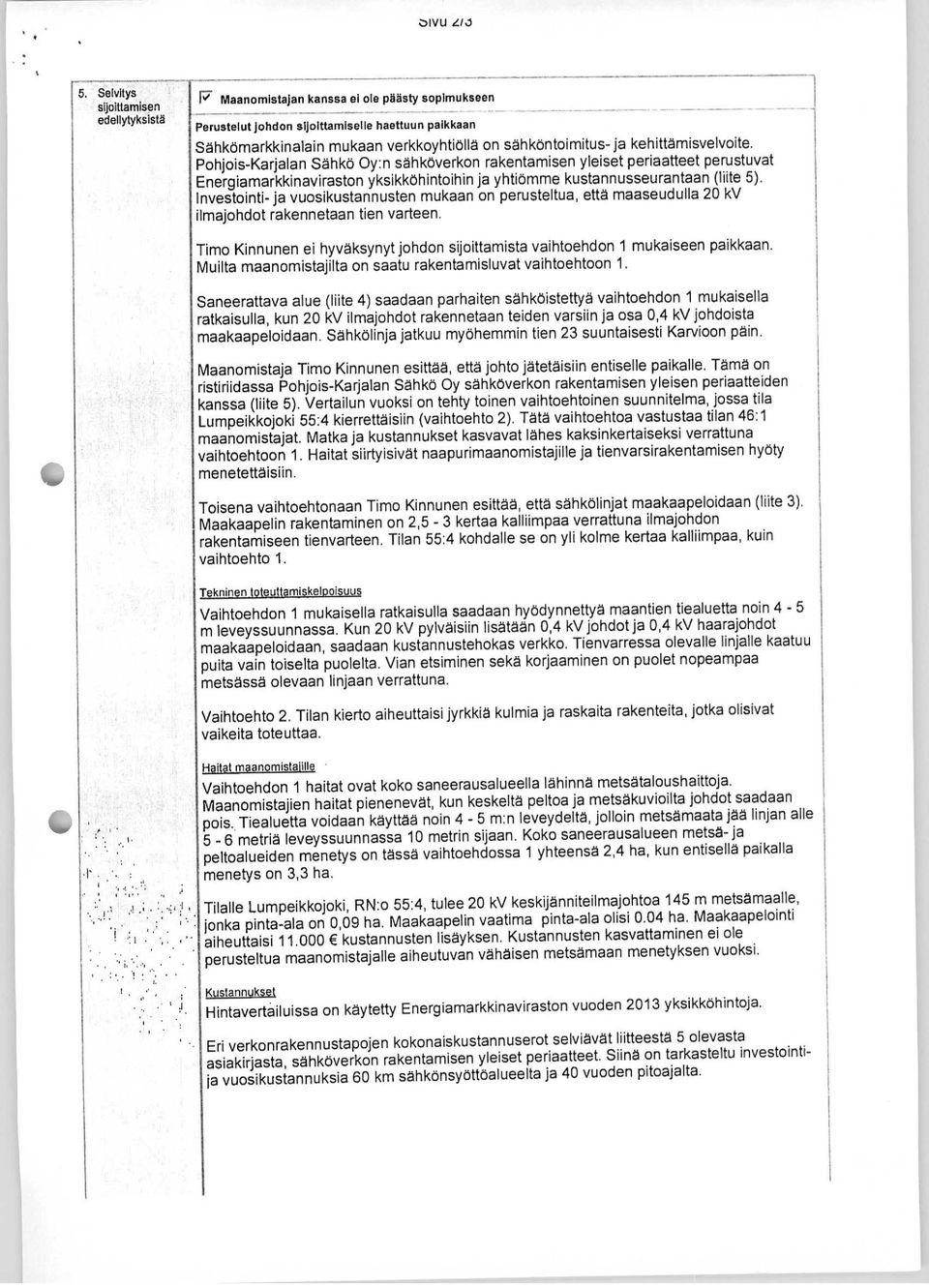 ja kehittämisvelvoite. Pohjois-Karjalan Sähkö Oy:n sähköverkon rakentamisen yleiset periaatteet perustuvat Energiamarkkinaviraston yksikköhintoihin ja yhtiömme kustannusseurantaan (liite 5).