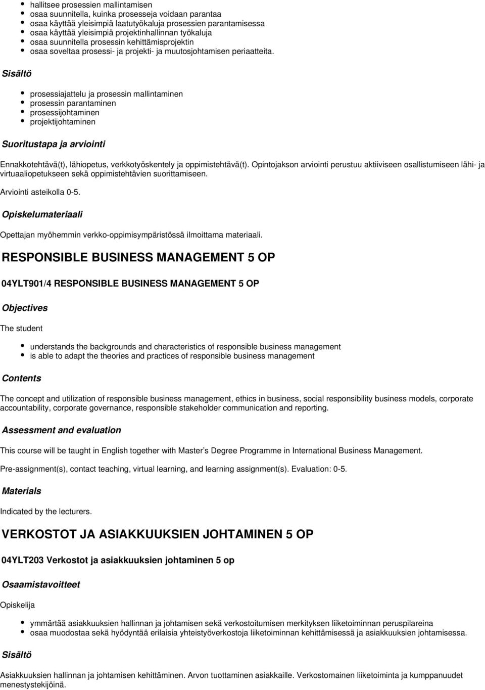 prosessiajattelu ja prosessin mallintaminen prosessin parantaminen prosessijohtaminen projektijohtaminen Ennakkotehtävä(t), lähiopetus, verkkotyöskentely ja oppimistehtävä(t).