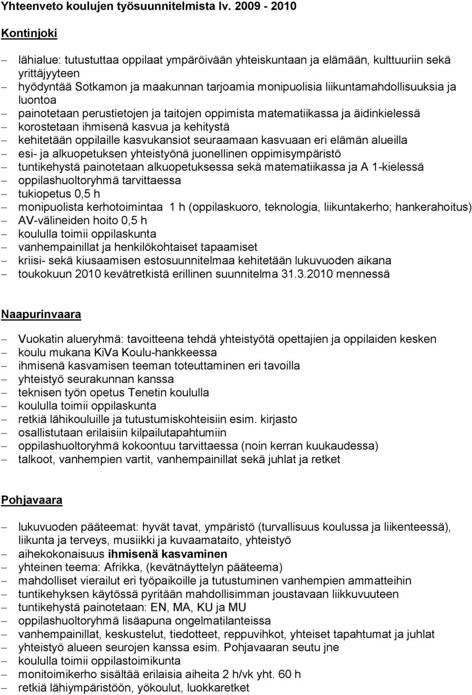 ja luontoa painotetaan perustietojen ja taitojen oppimista matematiikassa ja äidinkielessä korostetaan ihmisenä kasvua ja kehitystä kehitetään oppilaille kasvukansiot seuraamaan kasvuaan eri elämän