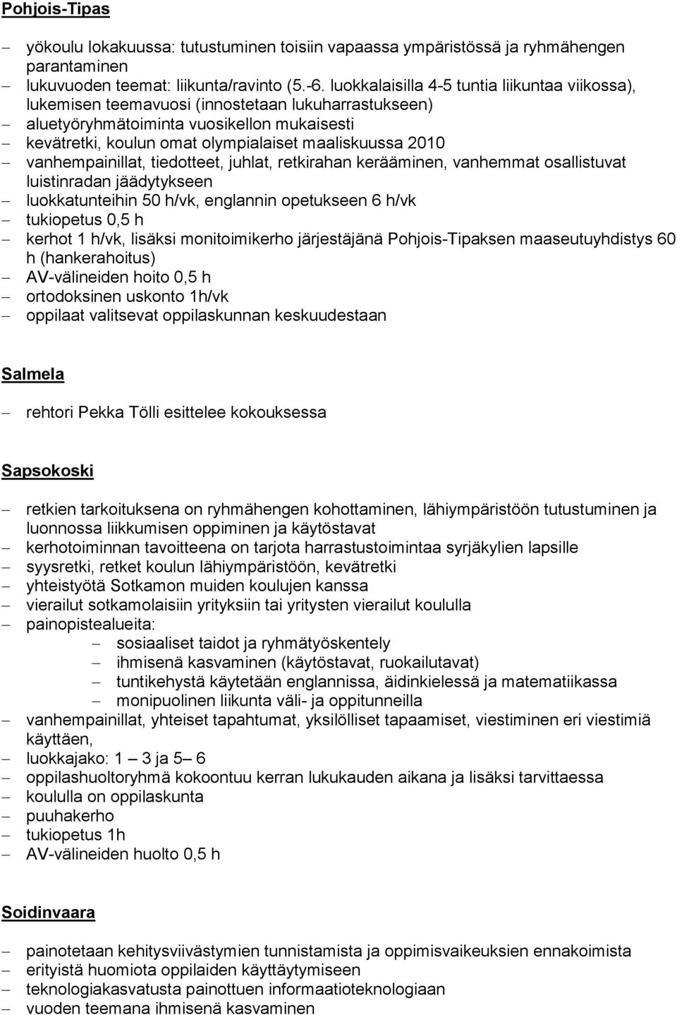 vanhempainillat, tiedotteet, juhlat, retkirahan kerääminen, vanhemmat osallistuvat luistinradan jäädytykseen luokkatunteihin 50 h/vk, englannin opetukseen 6 h/vk tukiopetus 0,5 h kerhot 1 h/vk,