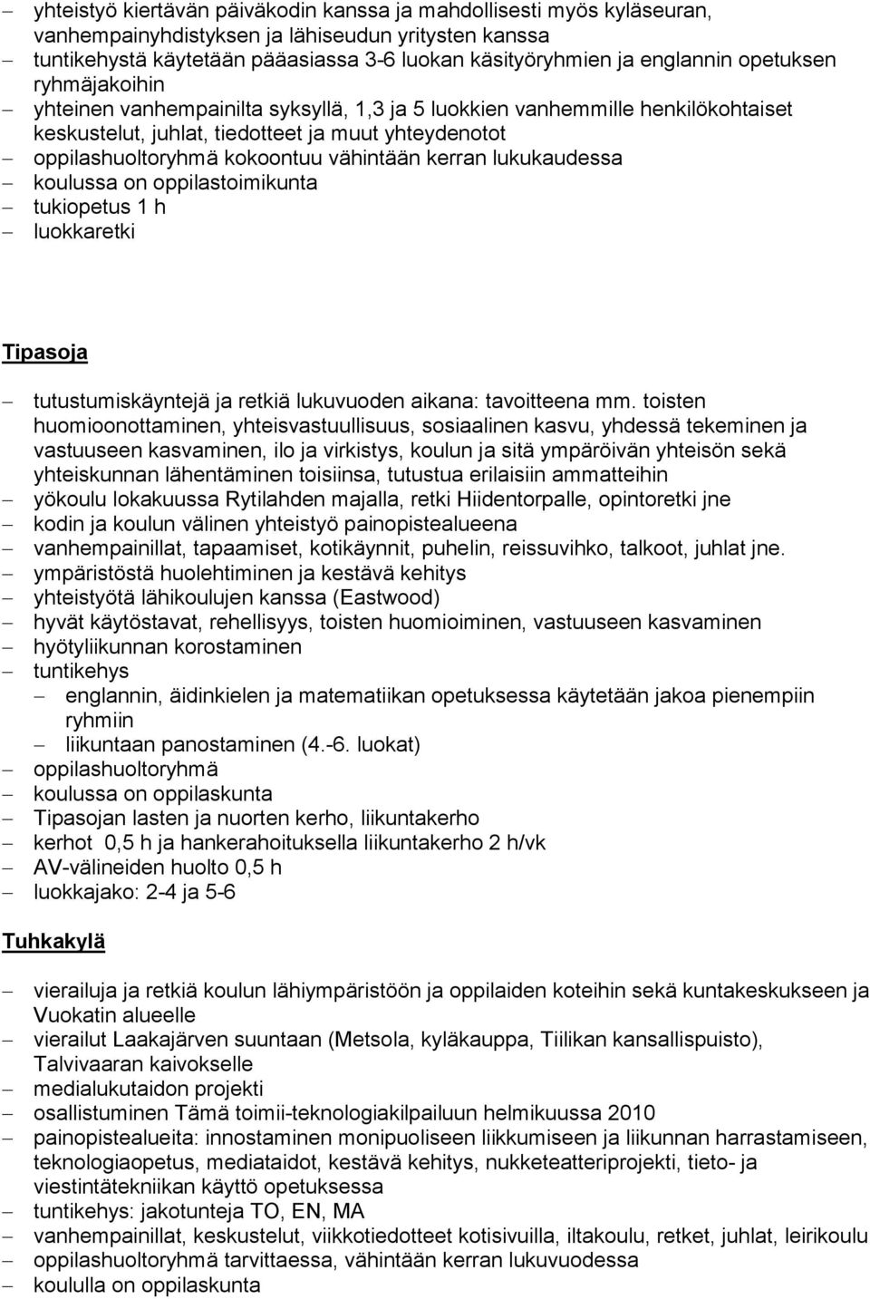 kerran lukukaudessa koulussa on oppilastoimikunta tukiopetus 1 h luokkaretki Tipasoja tutustumiskäyntejä ja retkiä lukuvuoden aikana: tavoitteena mm.