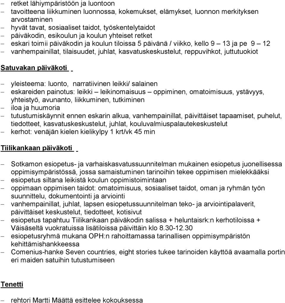 Satuvakan päiväkoti yleisteema: luonto, narratiivinen leikki/ salainen eskareiden painotus: leikki leikinomaisuus oppiminen, omatoimisuus, ystävyys, yhteistyö, avunanto, liikkuminen, tutkiminen iloa