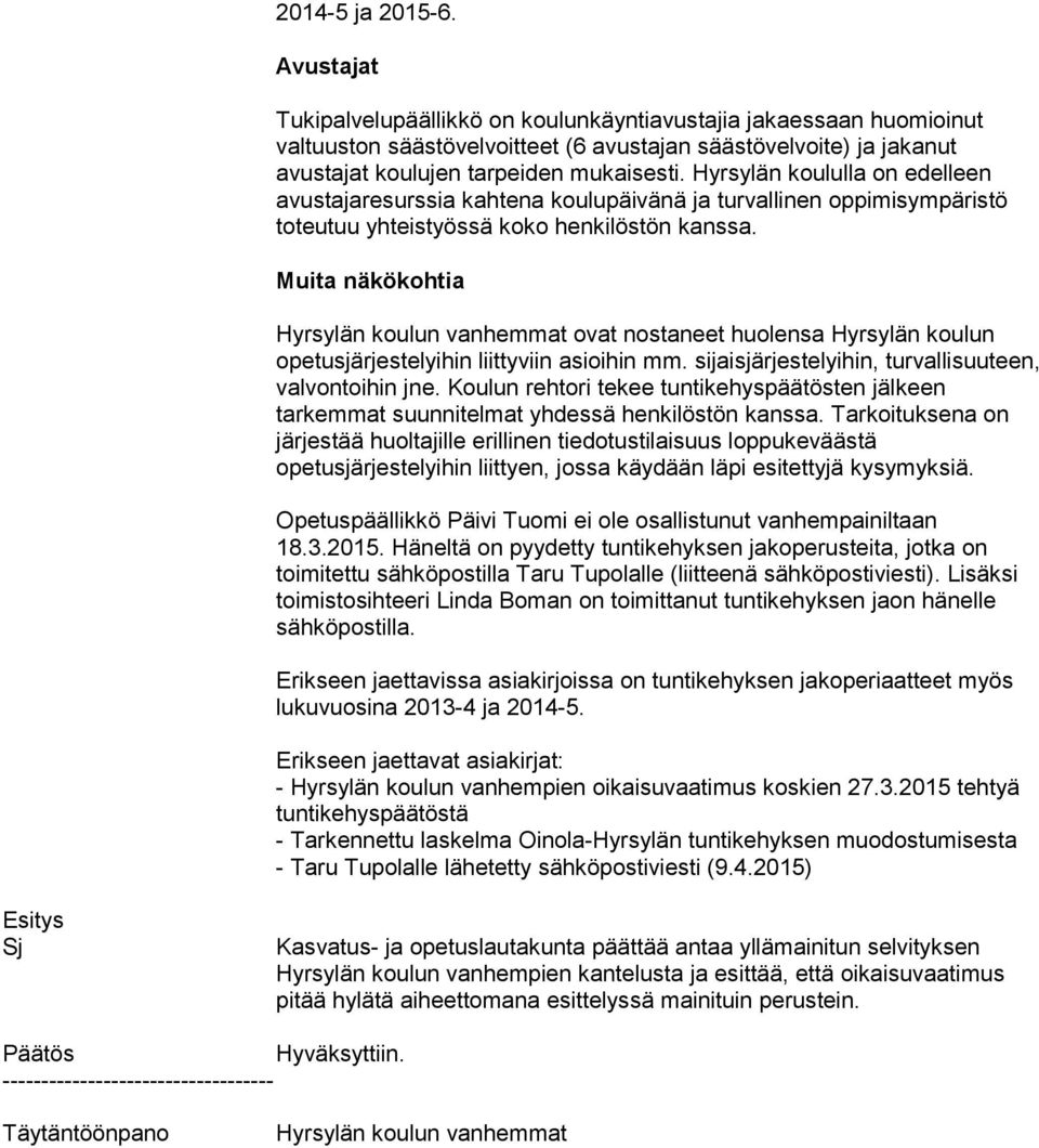 Hyrsylän koululla on edelleen avustajaresurssia kahtena koulupäivänä ja turvallinen oppimisympäristö toteutuu yhteistyössä koko henkilöstön kanssa.