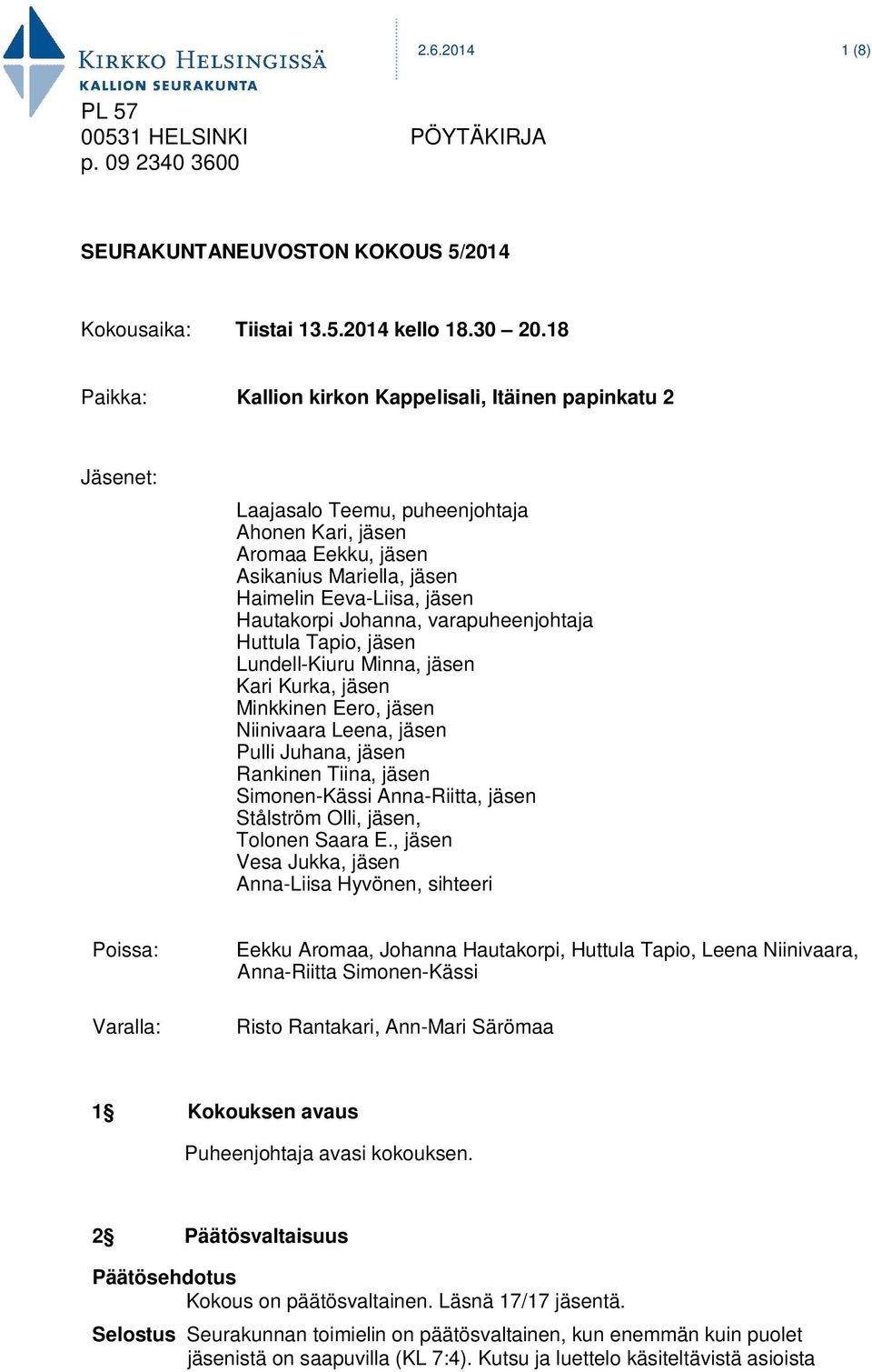 Hautakorpi Johanna, varapuheenjohtaja Huttula Tapio, jäsen Lundell-Kiuru Minna, jäsen Kari Kurka, jäsen Minkkinen Eero, jäsen Niinivaara Leena, jäsen Pulli Juhana, jäsen Rankinen Tiina, jäsen