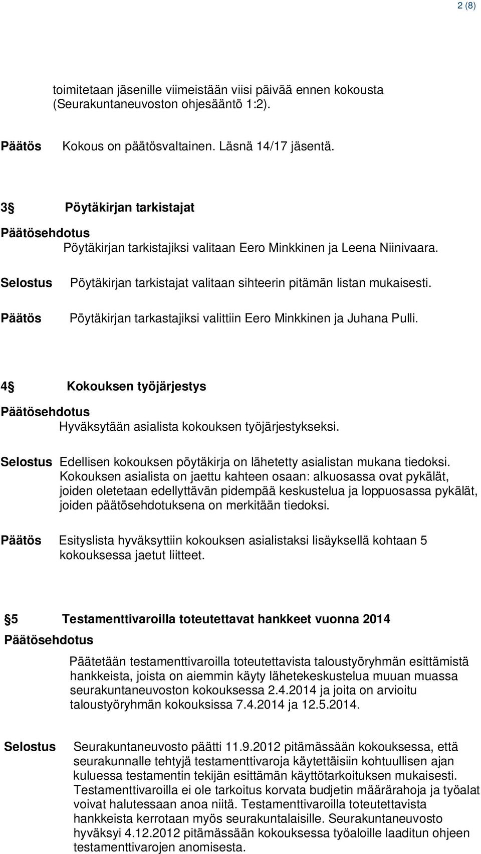 Pöytäkirjan tarkastajiksi valittiin Eero Minkkinen ja Juhana Pulli. 4 Kokouksen työjärjestys Hyväksytään asialista kokouksen työjärjestykseksi.