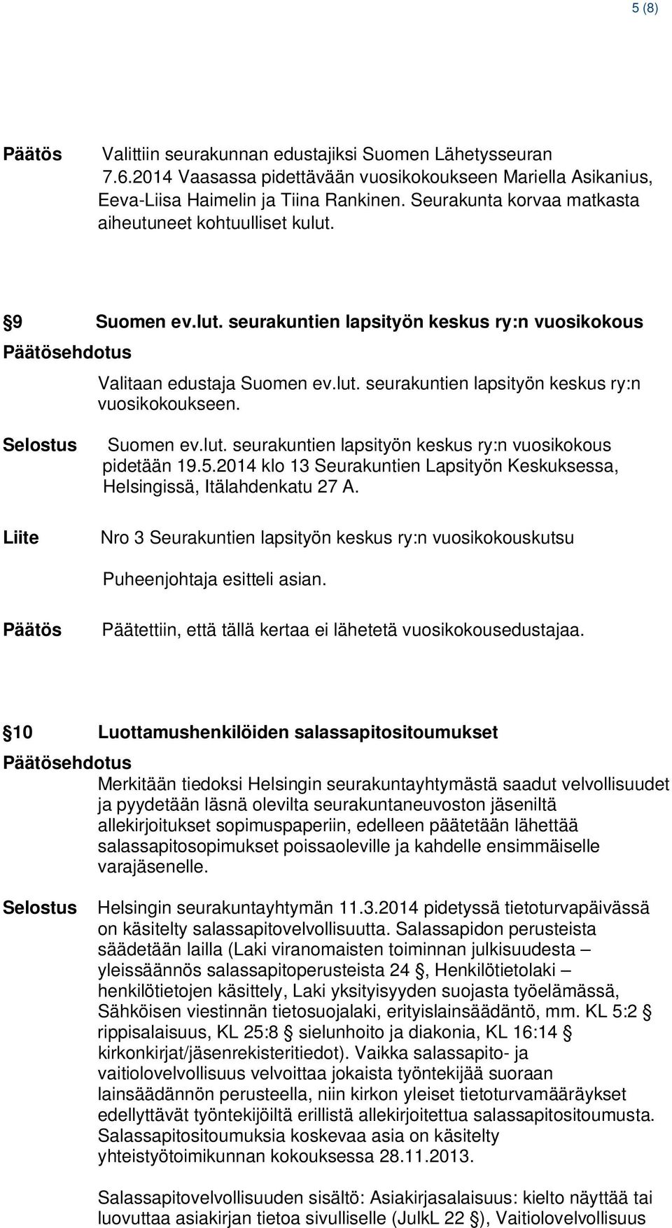 Liite Suomen ev.lut. seurakuntien lapsityön keskus ry:n vuosikokous pidetään 19.5.2014 klo 13 Seurakuntien Lapsityön Keskuksessa, Helsingissä, Itälahdenkatu 27 A.