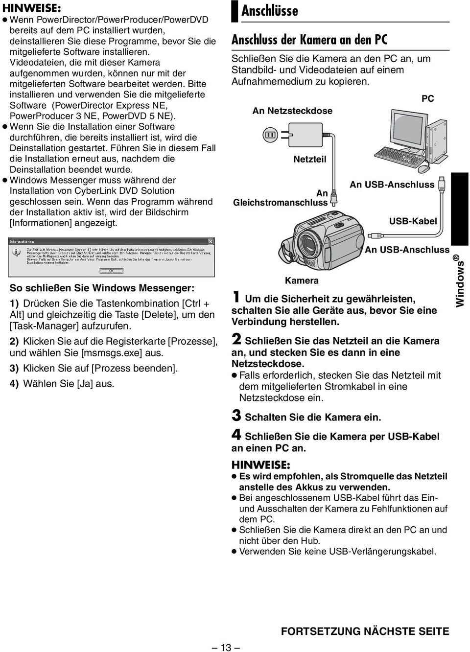 Bitte installieren und verwenden Sie die mitgelieferte Software (PowerDirector Express NE, PowerProducer 3 NE, PowerDVD 5 NE).