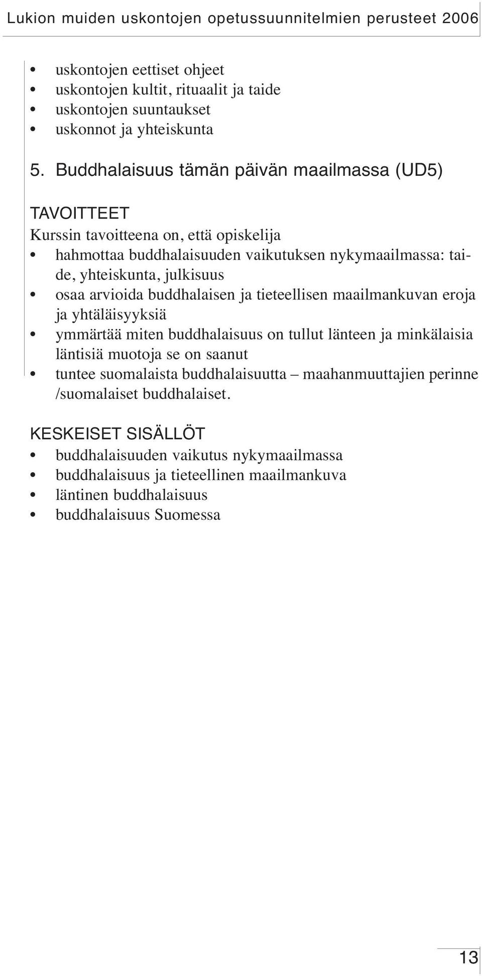 tieteellisen maailmankuvan eroja ja yhtäläisyyksiä ymmärtää miten buddhalaisuus on tullut länteen ja minkälaisia läntisiä muotoja se on saanut tuntee