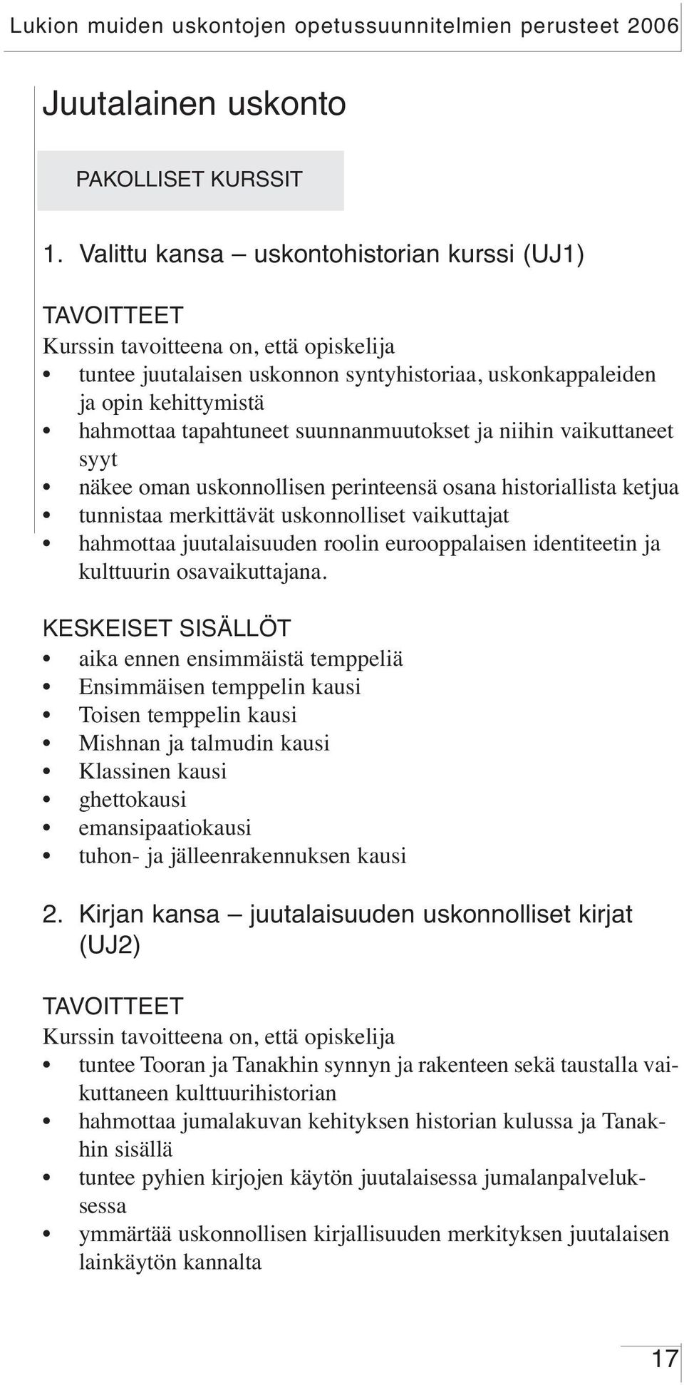 oman uskonnollisen perinteensä osana historiallista ketjua tunnistaa merkittävät uskonnolliset vaikuttajat hahmottaa juutalaisuuden roolin eurooppalaisen identiteetin ja kulttuurin osavaikuttajana.