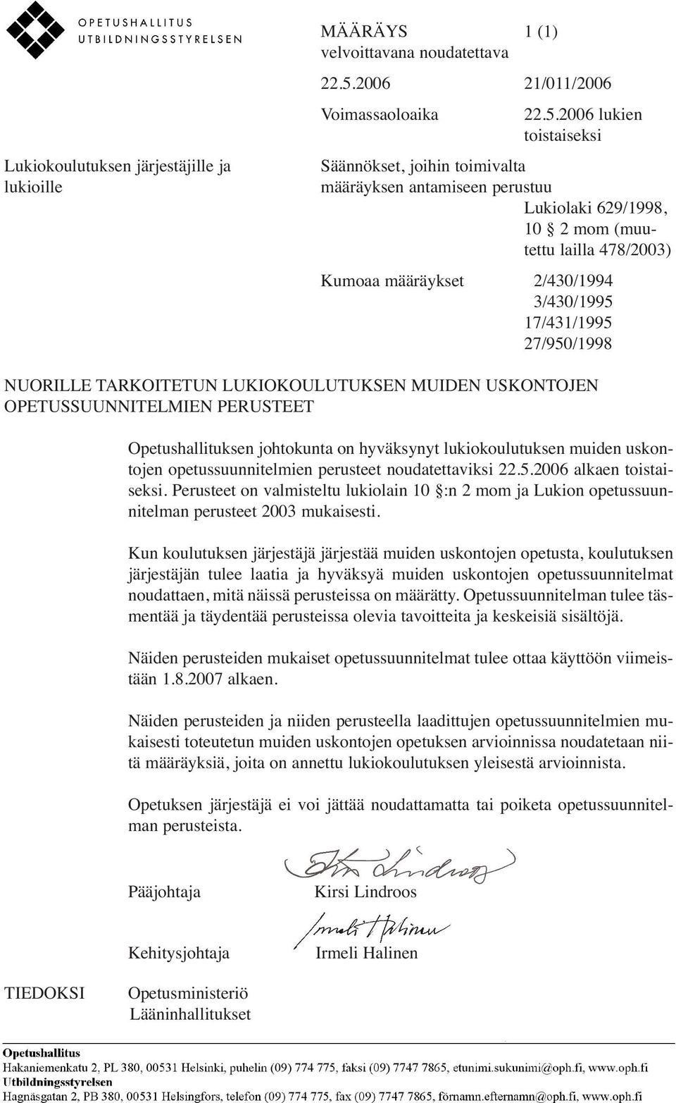 2006 lukien toistaiseksi Säännökset, joihin toimivalta määräyksen antamiseen perustuu Lukiolaki 629/1998, 10 2 mom (muutettu lailla 478/2003) Kumoaa määräykset 2/430/1994 3/430/1995 17/431/1995