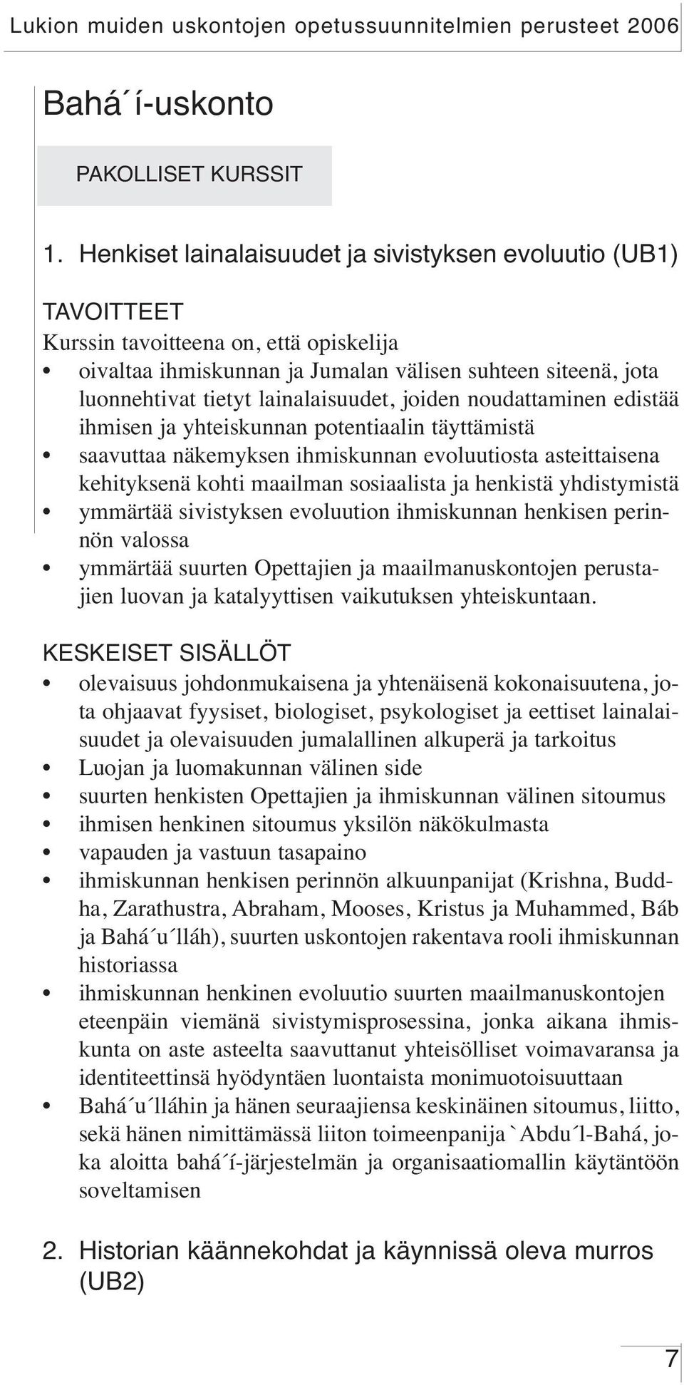 yhteiskunnan potentiaalin täyttämistä saavuttaa näkemyksen ihmiskunnan evoluutiosta asteittaisena kehityksenä kohti maailman sosiaalista ja henkistä yhdistymistä ymmärtää sivistyksen evoluution