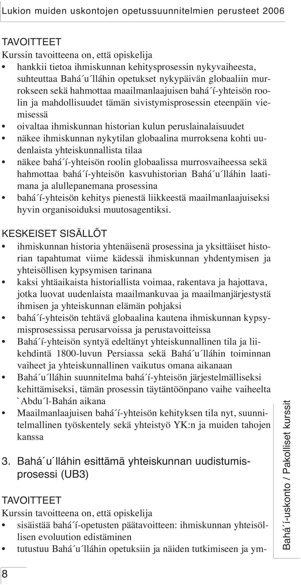 yhteiskunnallista tilaa näkee bahá í-yhteisön roolin globaalissa murrosvaiheessa sekä hahmottaa bahá í-yhteisön kasvuhistorian Bahá u lláhin laatimana ja alullepanemana prosessina bahá í-yhteisön