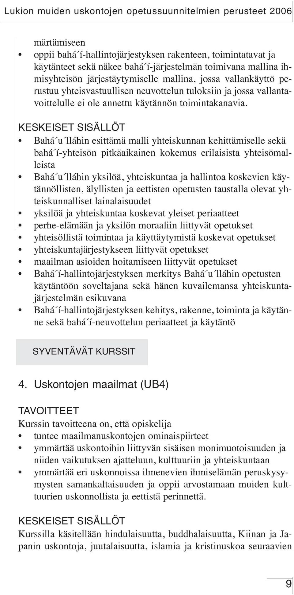 Bahá u lláhin esittämä malli yhteiskunnan kehittämiselle sekä bahá í-yhteisön pitkäaikainen kokemus erilaisista yhteisömalleista Bahá u lláhin yksilöä, yhteiskuntaa ja hallintoa koskevien