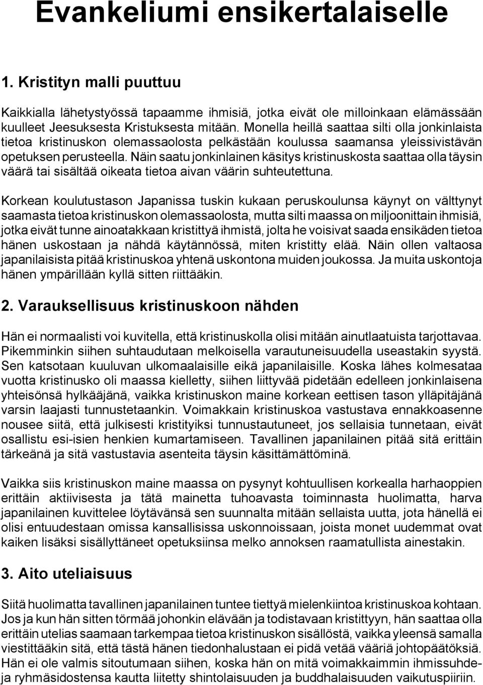 Näin saatu jonkinlainen käsitys kristinuskosta saattaa olla täysin väärä tai sisältää oikeata tietoa aivan väärin suhteutettuna.