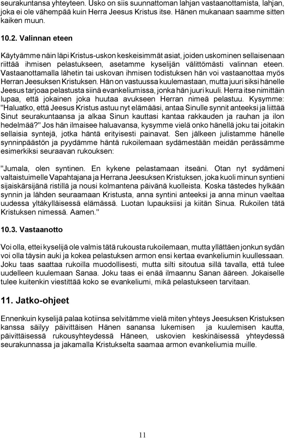 Vastaanottamalla lähetin tai uskovan ihmisen todistuksen hän voi vastaanottaa myös Herran Jeesuksen Kristuksen.