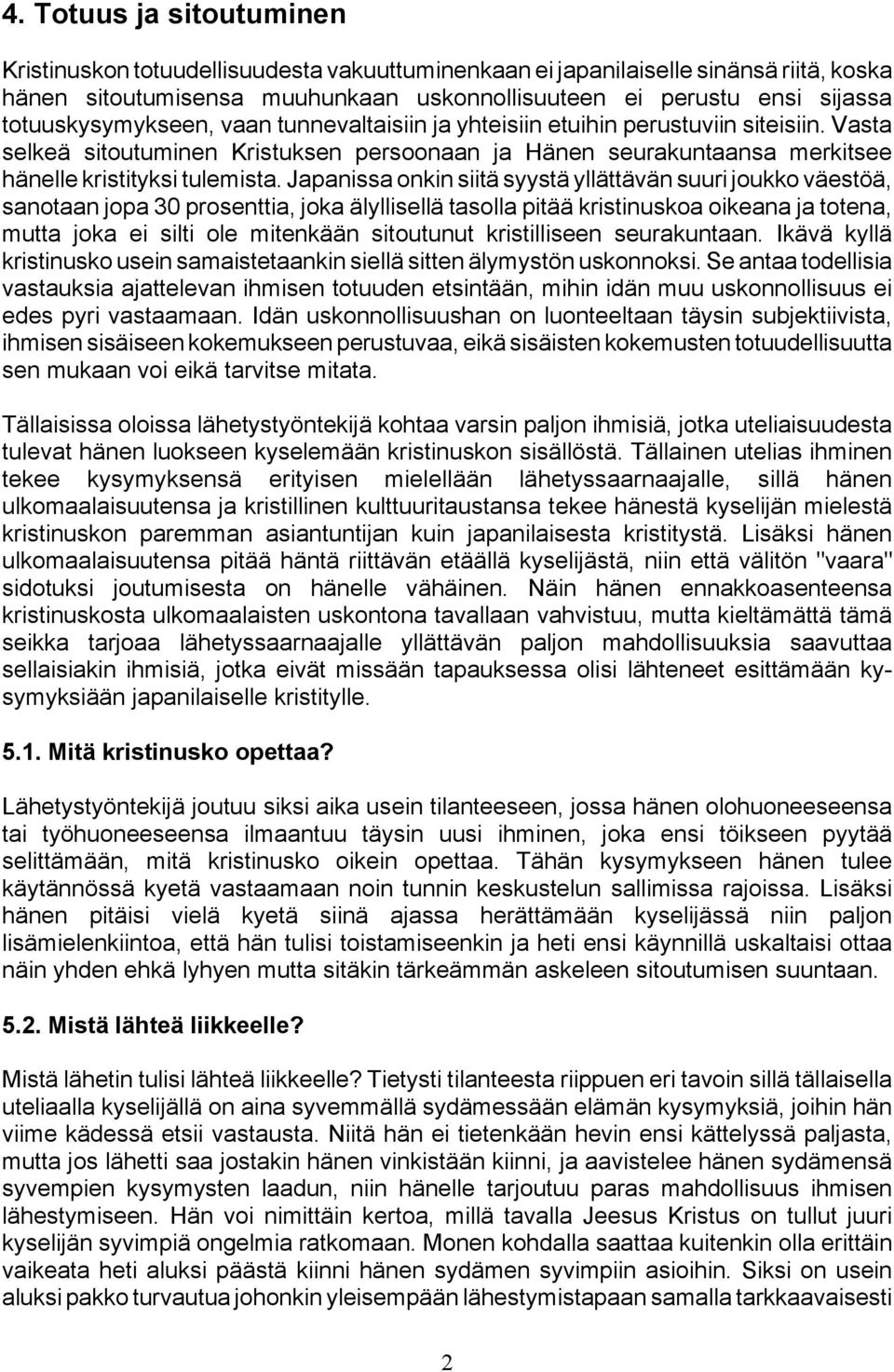 Japanissa onkin siitä syystä yllättävän suuri joukko väestöä, sanotaan jopa 30 prosenttia, joka älyllisellä tasolla pitää kristinuskoa oikeana ja totena, mutta joka ei silti ole mitenkään sitoutunut
