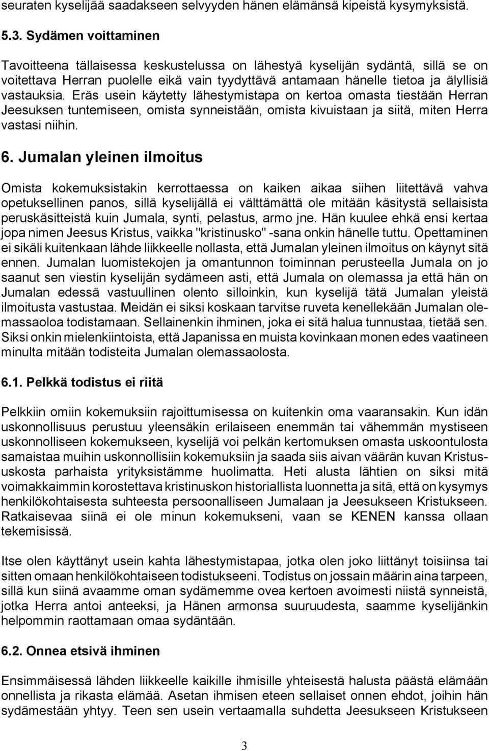 Eräs usein käytetty lähestymistapa on kertoa omasta tiestään Herran Jeesuksen tuntemiseen, omista synneistään, omista kivuistaan ja siitä, miten Herra vastasi niihin. 6.