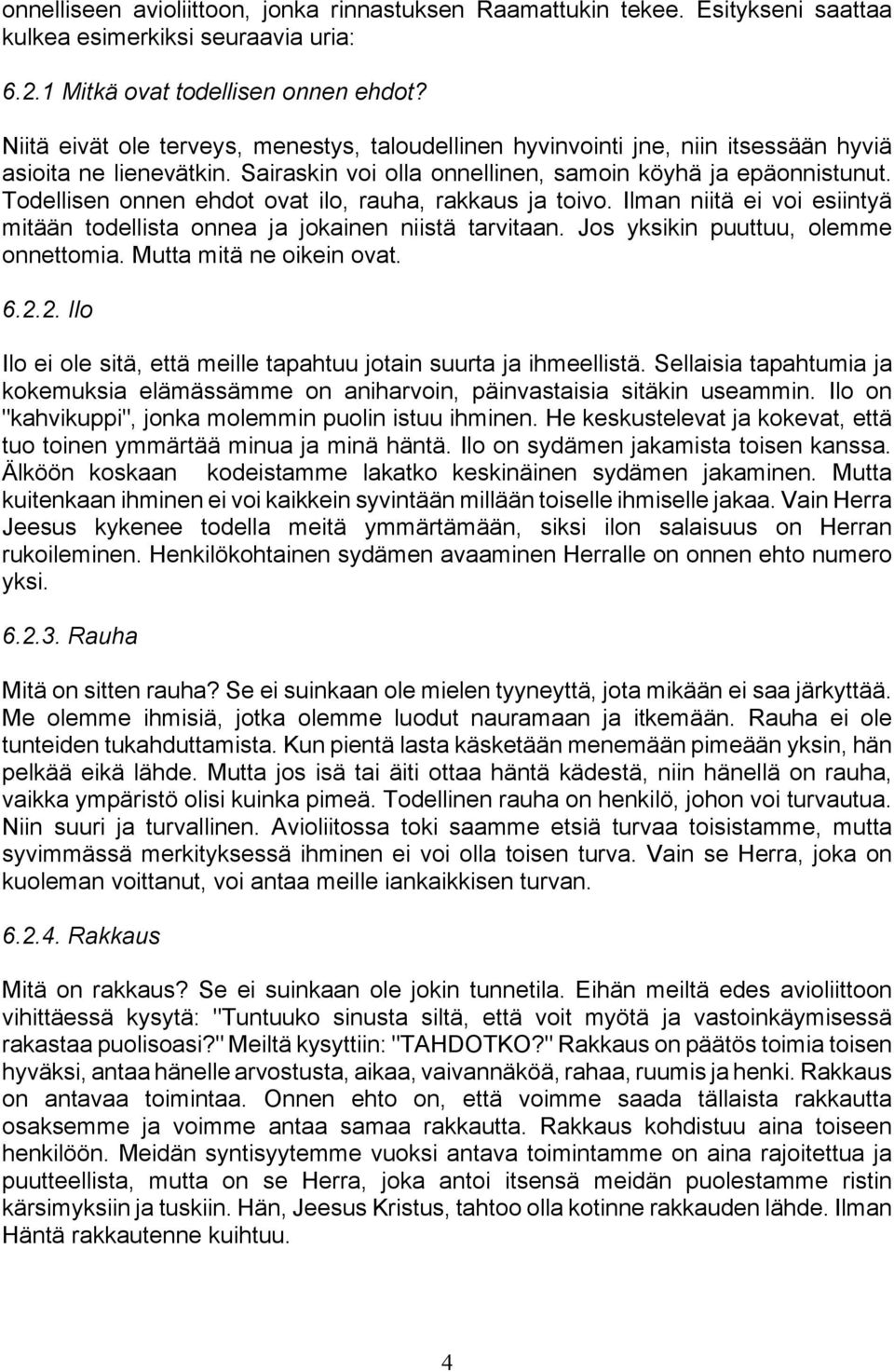 Todellisen onnen ehdot ovat ilo, rauha, rakkaus ja toivo. Ilman niitä ei voi esiintyä mitään todellista onnea ja jokainen niistä tarvitaan. Jos yksikin puuttuu, olemme onnettomia.