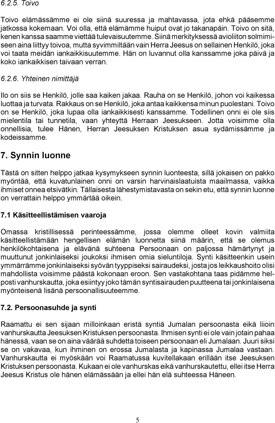 Siinä merkityksessä avioliiton solmimiseen aina liittyy toivoa, mutta syvimmiltään vain Herra Jeesus on sellainen Henkilö, joka voi taata meidän iankaikkisuutemme.