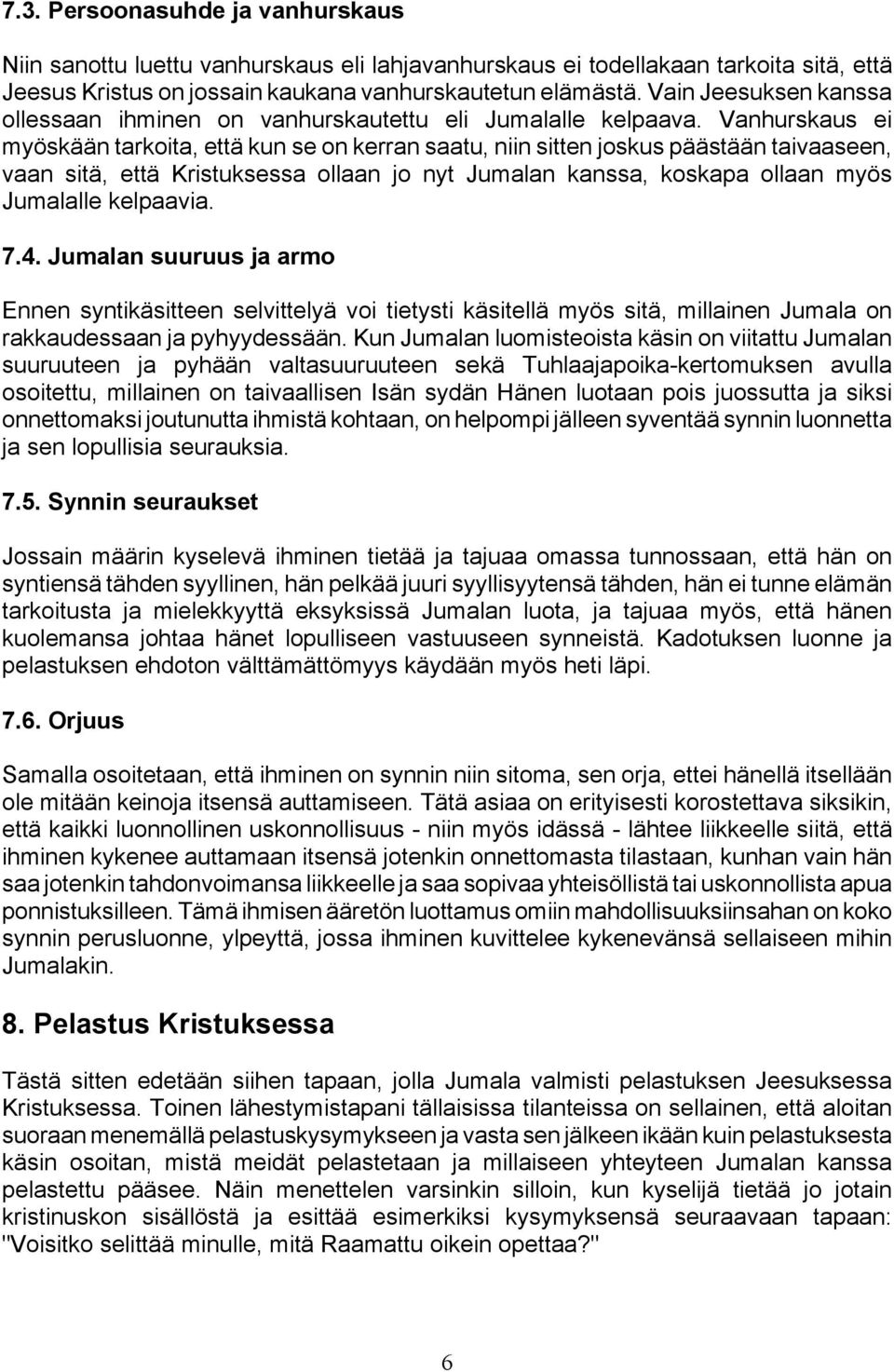 Vanhurskaus ei myöskään tarkoita, että kun se on kerran saatu, niin sitten joskus päästään taivaaseen, vaan sitä, että Kristuksessa ollaan jo nyt Jumalan kanssa, koskapa ollaan myös Jumalalle