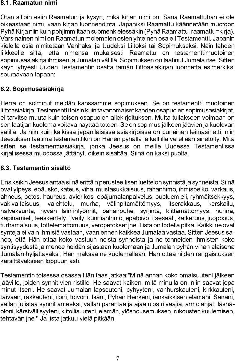 Japanin kielellä osia nimitetään Vanhaksi ja Uudeksi Liitoksi tai Sopimukseksi.