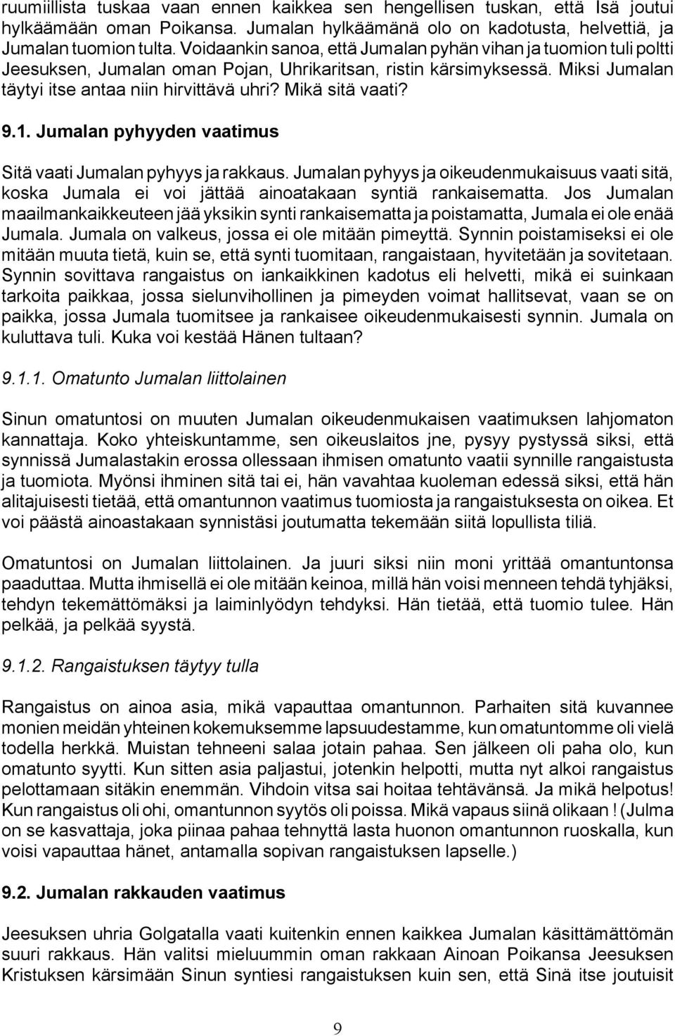 Mikä sitä vaati? 9.1. Jumalan pyhyyden vaatimus Sitä vaati Jumalan pyhyys ja rakkaus. Jumalan pyhyys ja oikeudenmukaisuus vaati sitä, koska Jumala ei voi jättää ainoatakaan syntiä rankaisematta.