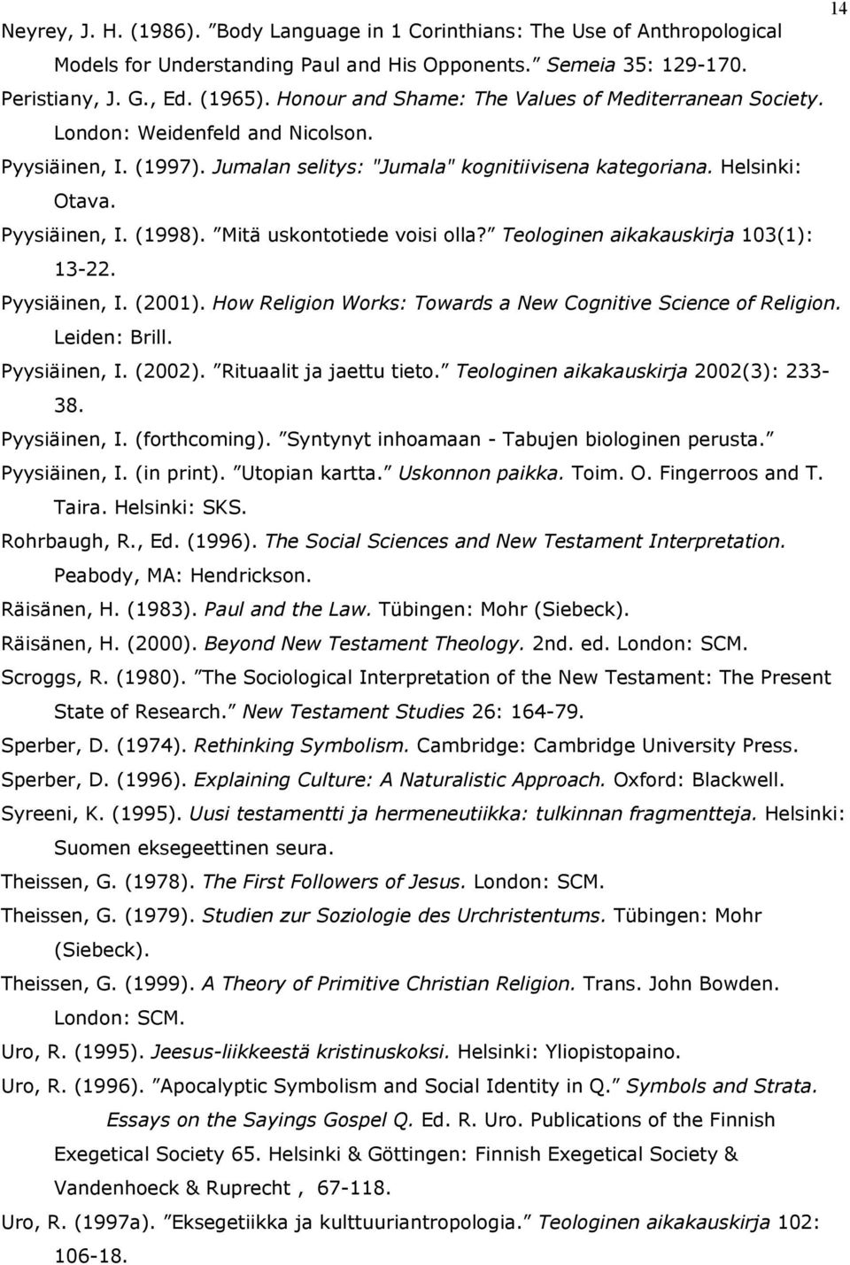 Mitä uskontotiede voisi olla? Teologinen aikakauskirja 103(1): 13-22. Pyysiäinen, I. (2001). How Religion Works: Towards a New Cognitive Science of Religion. Leiden: Brill. Pyysiäinen, I. (2002).
