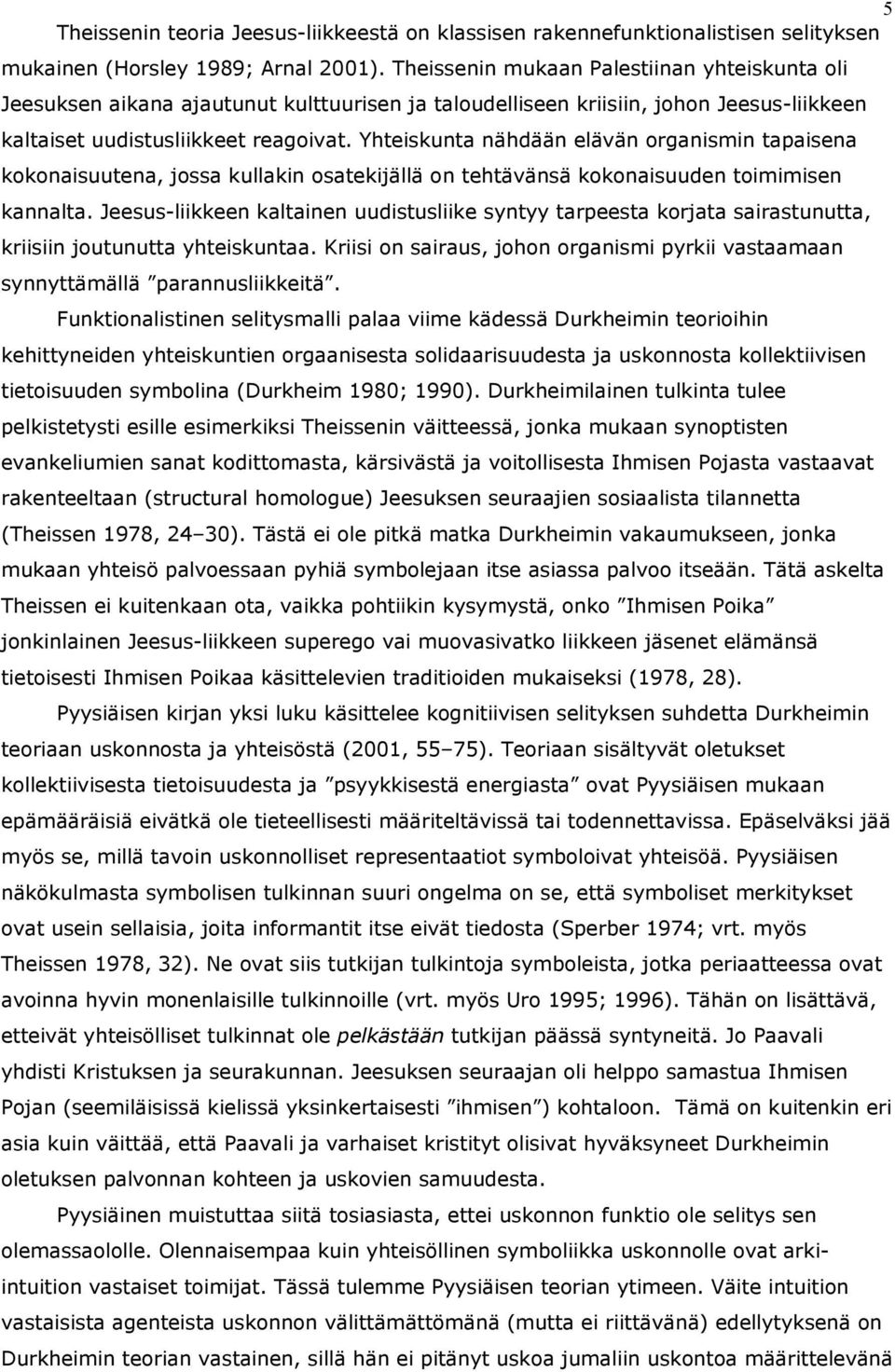 Yhteiskunta nähdään elävän organismin tapaisena kokonaisuutena, jossa kullakin osatekijällä on tehtävänsä kokonaisuuden toimimisen kannalta.